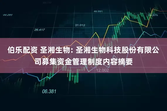 伯乐配资 圣湘生物: 圣湘生物科技股份有限公司募集资金管理制度内容摘要