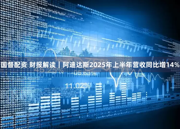 国督配资 财报解读｜阿迪达斯2025年上半年营收同比增14%